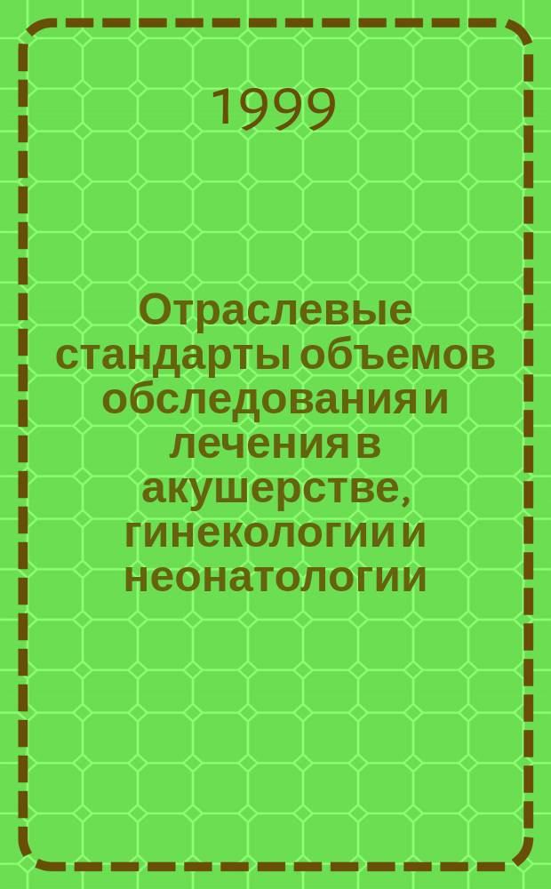 Отраслевые стандарты объемов обследования и лечения в акушерстве, гинекологии и неонатологии