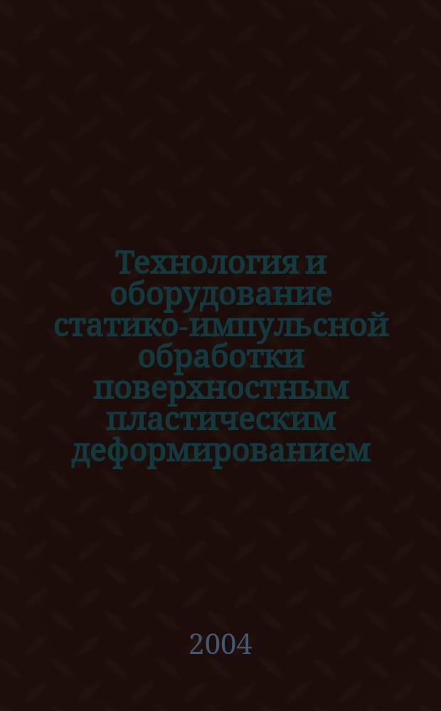 Технология и оборудование статико-импульсной обработки поверхностным пластическим деформированием