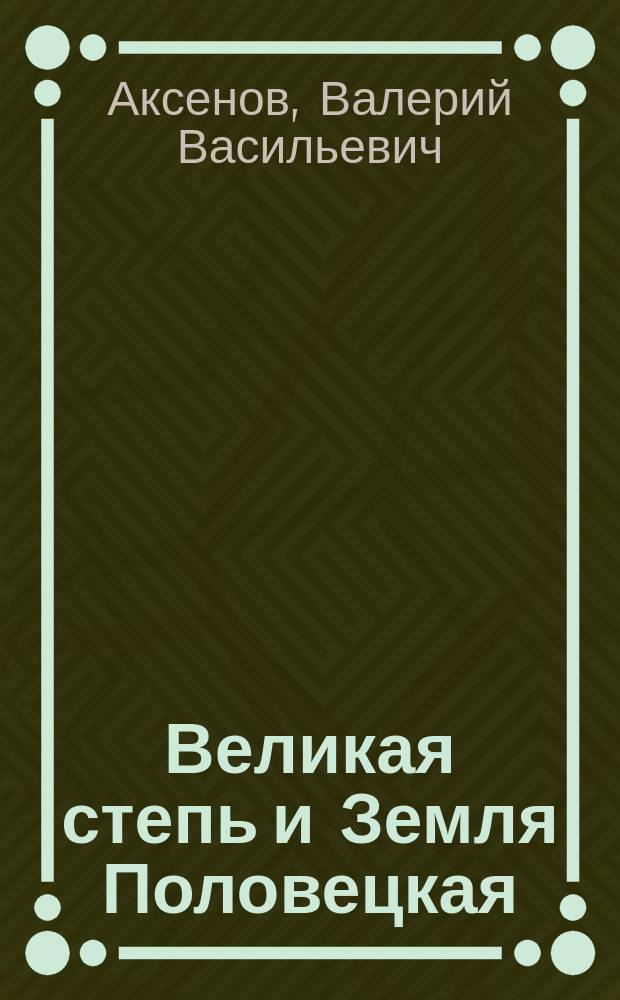 Великая степь и Земля Половецкая: (По данным русских летописей) : Автореф. дис. на соиск. учен. степ. к.ист.н. : Спец. 07.00.02
