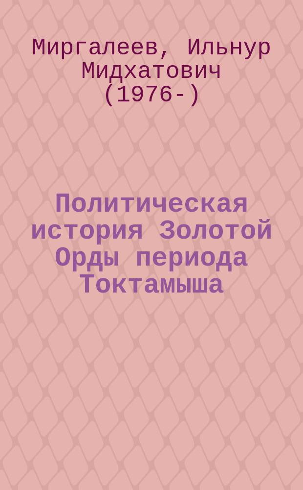 Политическая история Золотой Орды периода Токтамыша : Автореф. дис. на соиск. учен. степ. к.ист.н. : Спец. 07.00.02