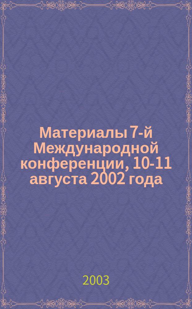 Материалы 7-й Международной конференции, 10-11 августа 2002 года = 7tn International conference proceedings 10-11 august 2002