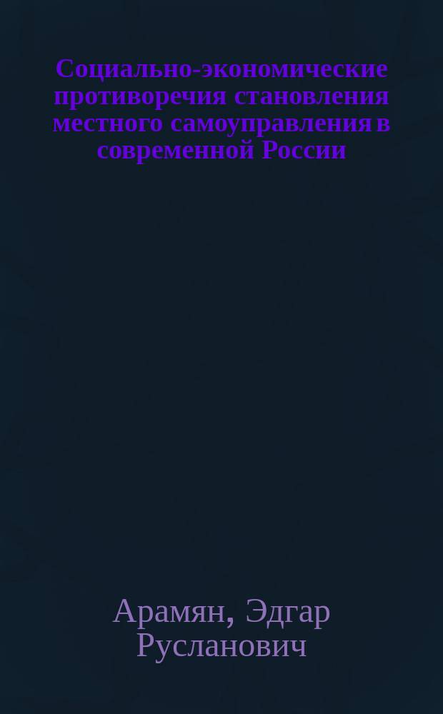 Социально-экономические противоречия становления местного самоуправления в современной России : Автореф. дис. на соиск. учен. степ. к.э.н. : Спец. 08.00.01