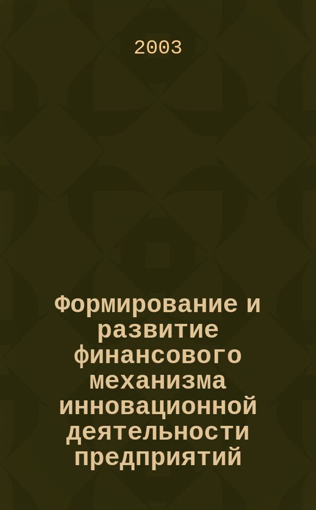 Формирование и развитие финансового механизма инновационной деятельности предприятий : Автореф. дис. на соиск. учен. степ. к.э.н. : Спец. 08.00.10