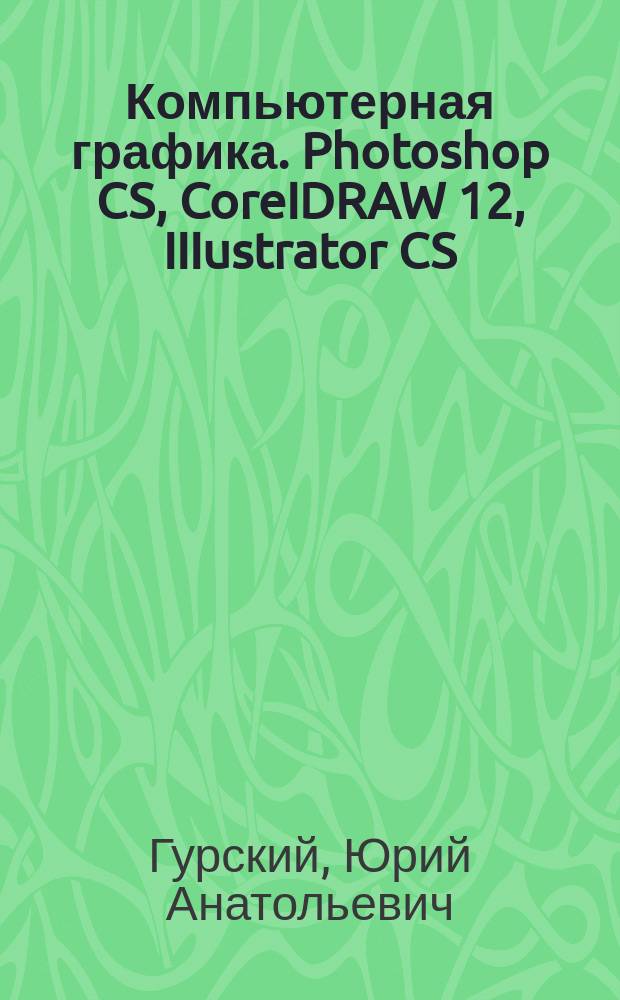 Компьютерная графика. Photoshop CS, CoreIDRAW 12, IIIustrator CS