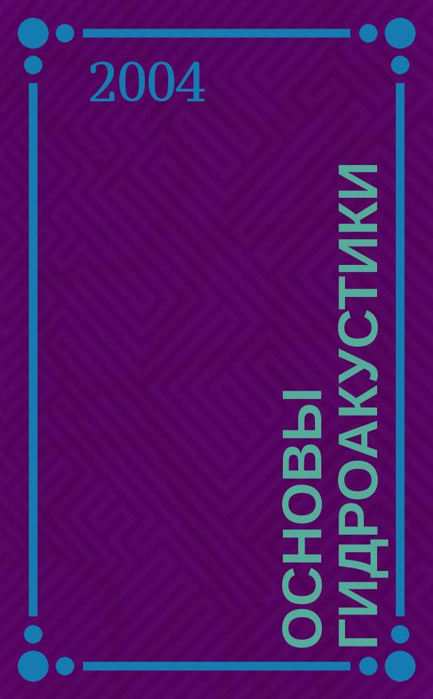 Основы гидроакустики : учеб. пособие для курсантов (студентов) воен.-учет. специальности 122101 "Применение средств радиосвязи надвод. корабля" вузов региона