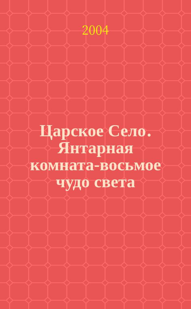 Царское Село. Янтарная комната-восьмое чудо света : фотоальбом