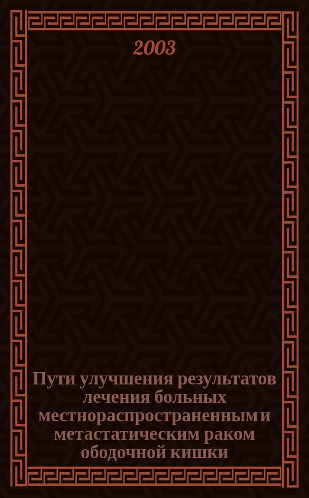 Пути улучшения результатов лечения больных местнораспространенным и метастатическим раком ободочной кишки : Автореф. дис. на соиск. учен. степ. к.м.н. : Спец. 14.00.14 : Спец. 14.00.27