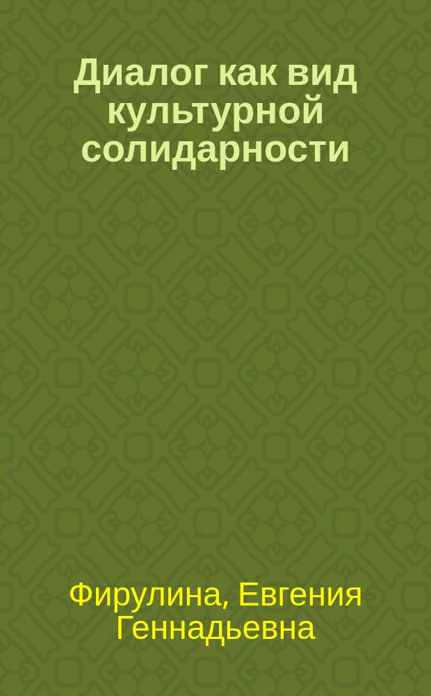 Диалог как вид культурной солидарности : автореф. дис. на соиск. учен. степ. к.филос.н. : Спец. (24.00.01)
