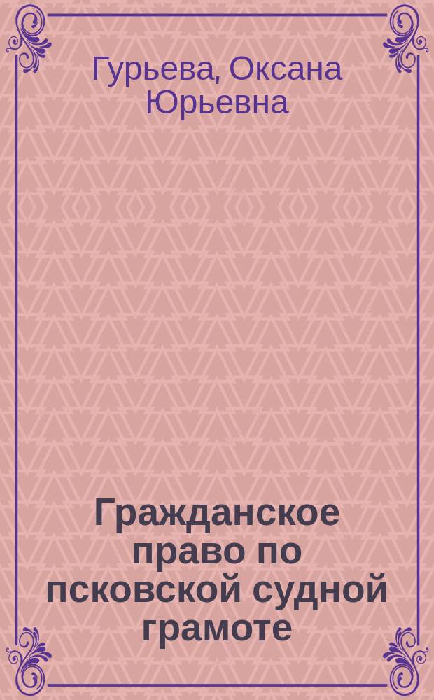 Гражданское право по псковской судной грамоте : автореф. дис. на соиск. учен. степ. к.ю.н. : спец. 12.00.01