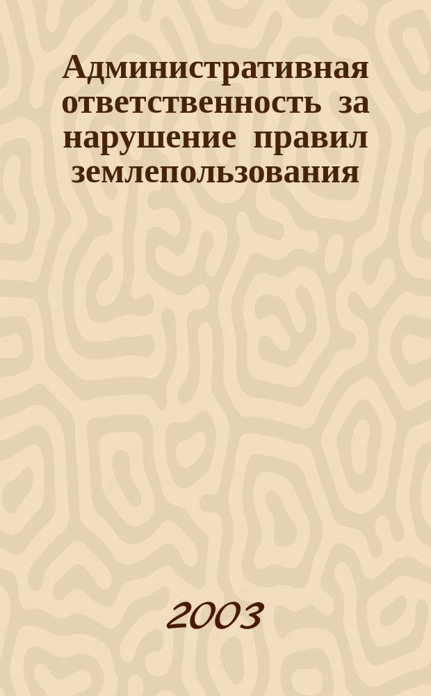 Административная ответственность за нарушение правил землепользования : автореф. дис. на соиск. учен. степ. к.ю.н. : спец. 12.00.14