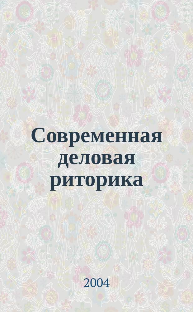 Современная деловая риторика : учеб. пособие : учеб.-метод. пособие