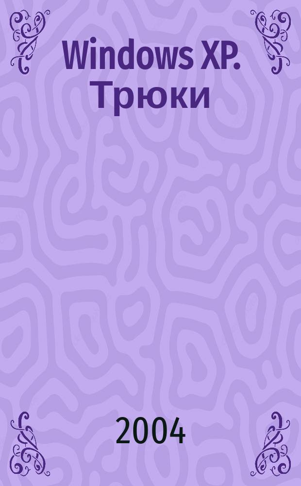 Windows XP. Трюки : 100 приемов укрощения операц. системы