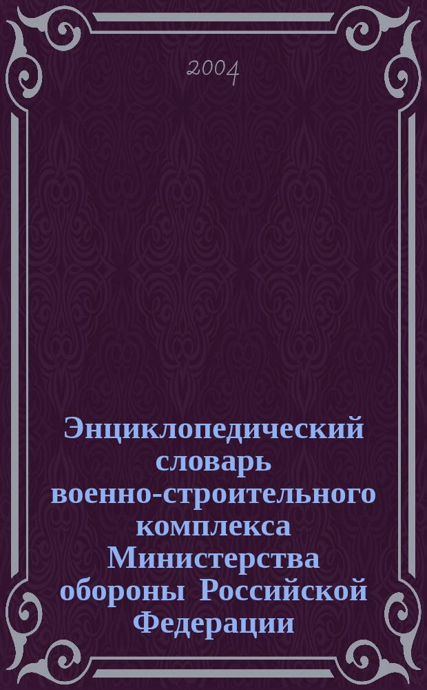 Энциклопедический словарь военно-строительного комплекса Министерства обороны Российской Федерации