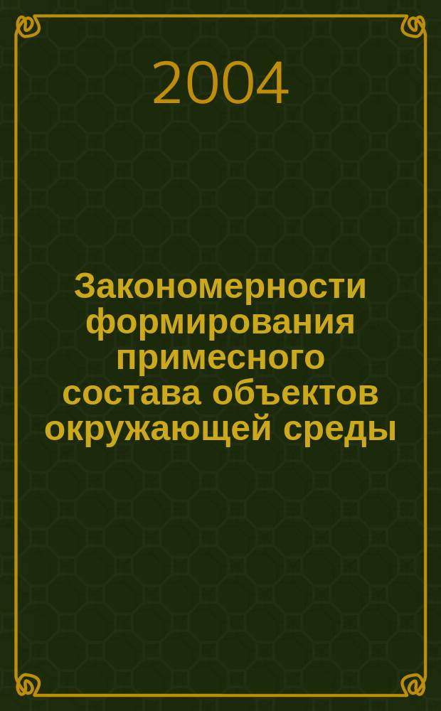 Закономерности формирования примесного состава объектов окружающей среды : автореф. дис. на соиск. учен. степ. к.х.н : спец. 02.00.04