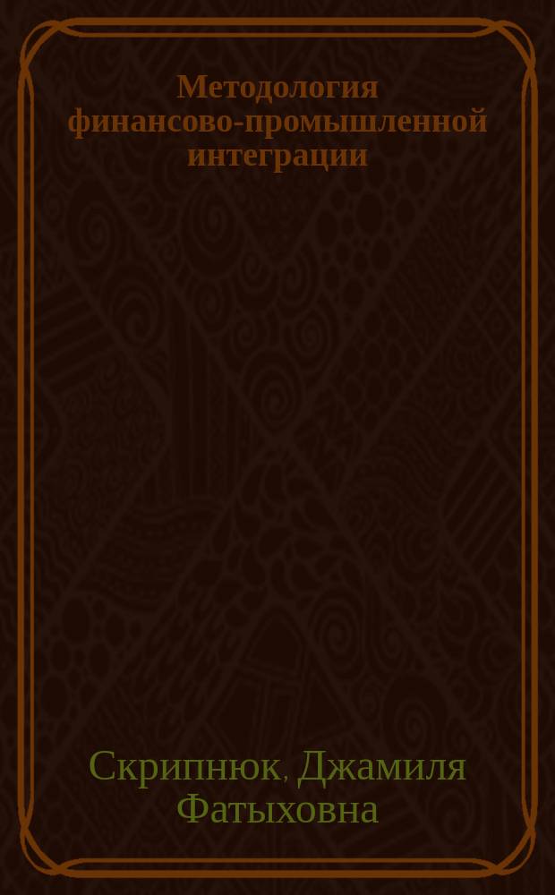 Методология финансово-промышленной интеграции : автореф. дис. на соиск. учен. степ. д.э.н. : спец. 08.00.05