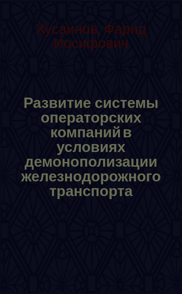 Развитие системы операторских компаний в условиях демонополизации железнодорожного транспорта : автореф. дис. на соиск. учен. степ. к.э.н. : спец. 08.00.05