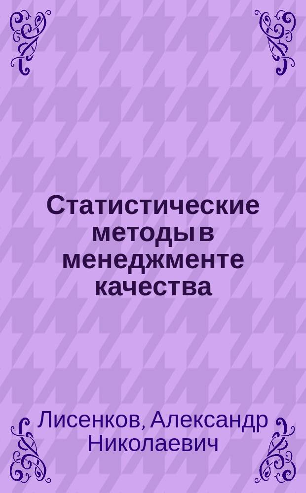 Статистические методы в менеджменте качества : учеб. пособие по дисциплинам "Менеджмент инжиниринга качеством", "Упр. качеством" для спец. "Менеджмент орг."