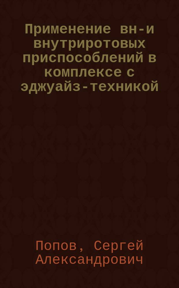 Применение вне- и внутриротовых приспособлений в комплексе с эджуайз-техникой : учеб. пособие : для кафедр и курсов ортодонтии стоматол. фак., фак. повышения квалификации