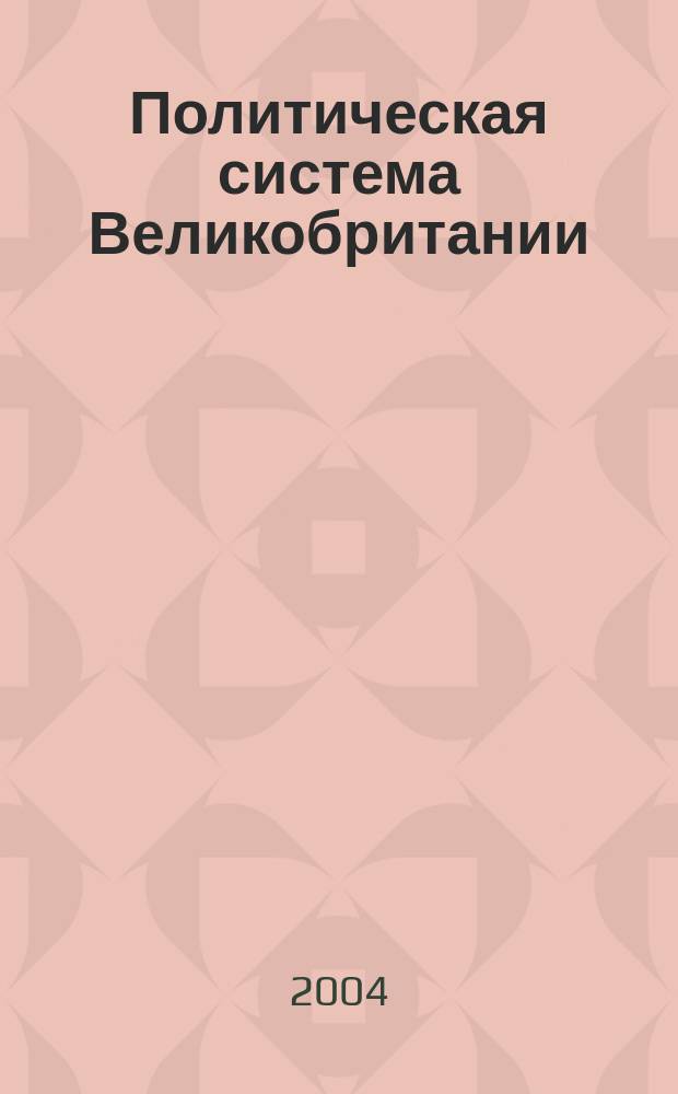 Политическая система Великобритании : институциональные основы : учебное пособие по курсам "Политические системы стран Западной Европы" и "Политическая система Великобритании"