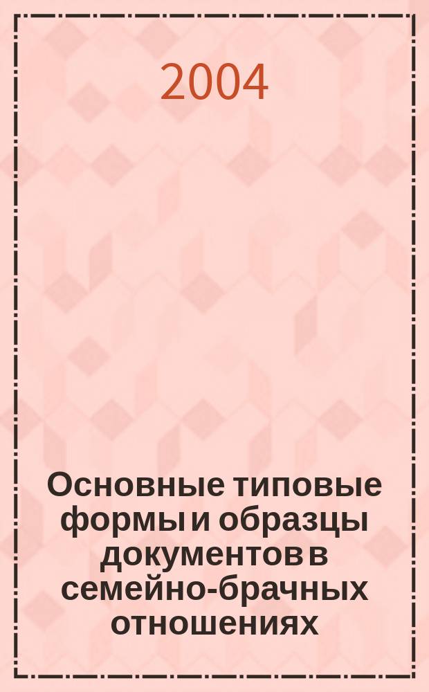 Основные типовые формы и образцы документов в семейно-брачных отношениях : сб. док