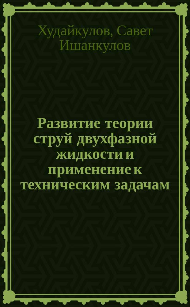 Развитие теории струй двухфазной жидкости и применение к техническим задачам : Автореф. дис. на соиск. учен. степ. д.т.н. : Спец. 01.02.05