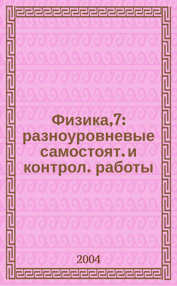 Физика,7 : разноуровневые самостоят. и контрол. работы