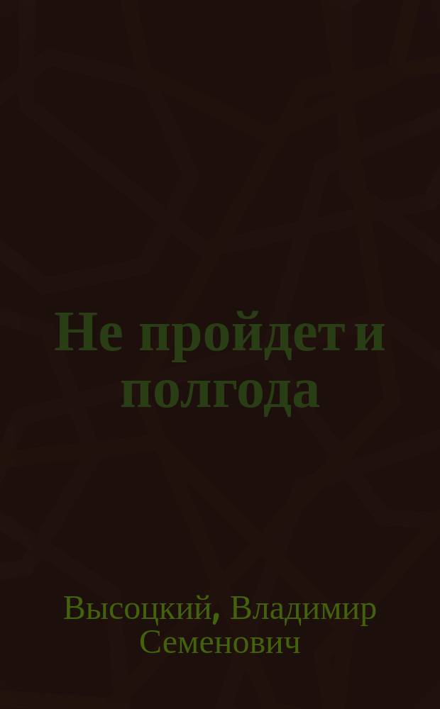 Не пройдет и полгода : песни, стихотворения