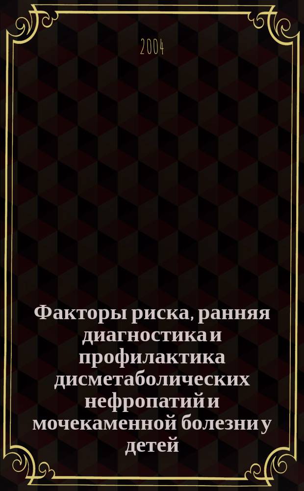 Факторы риска, ранняя диагностика и профилактика дисметаболических нефропатий и мочекаменной болезни у детей : автореф. дис. на соиск. учен. степ. к.м.н. : спец. 14.00.09