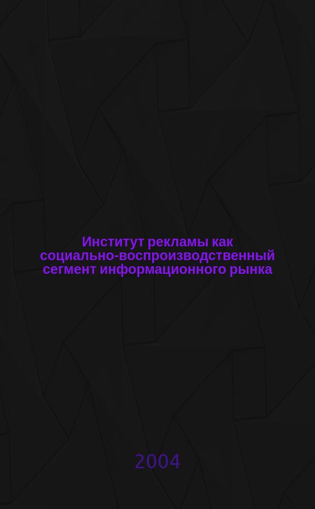 Институт рекламы как социально-воспроизводственный сегмент информационного рынка : автореф. дис. на соиск. учен. степ. к.социол.н. : спец. 22.00.04