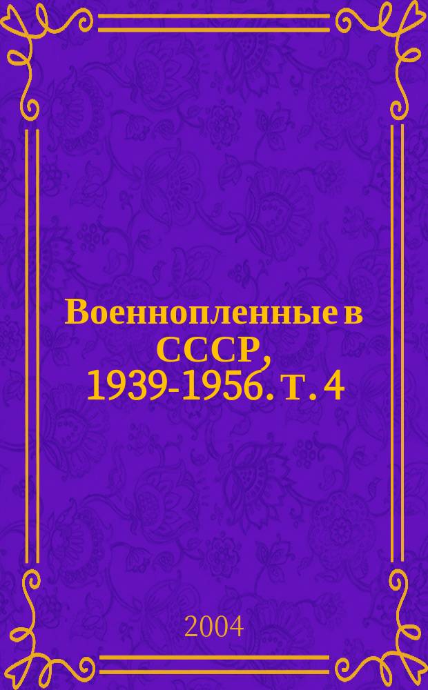 Военнопленные в СССР, 1939-1956. Т. 4 : Главное управление по делам военнопленных и интернированных НКВД-МВД СССР, 1941-1952