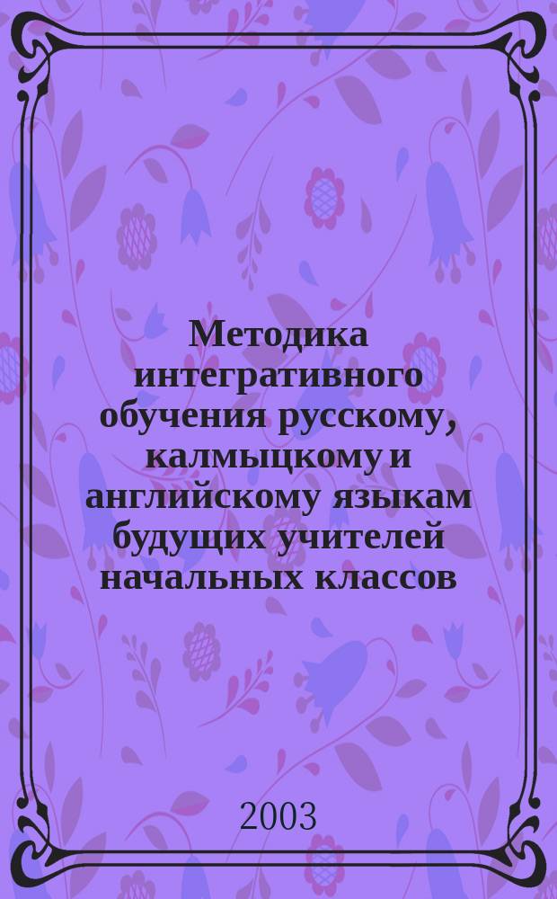 Методика интегративного обучения русскому, калмыцкому и английскому языкам будущих учителей начальных классов (в контексте технологии укрупненных дидактических единиц) : Автореф. дис. на соиск. учен. степ. к.п.н. : Спец. 13.00.02