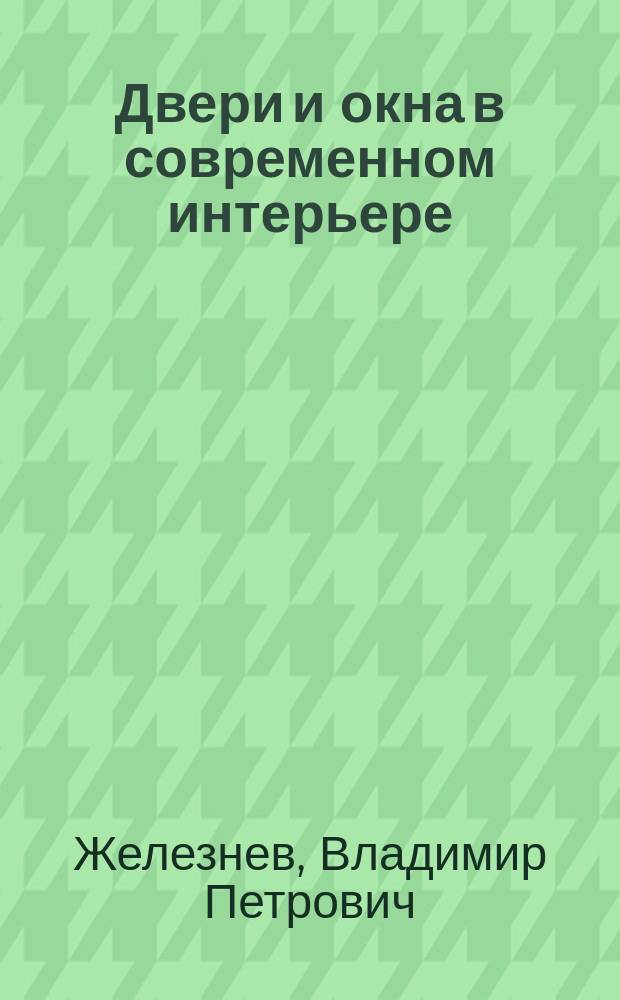 Двери и окна в современном интерьере : новые технологии, эксплуатация, дизайн