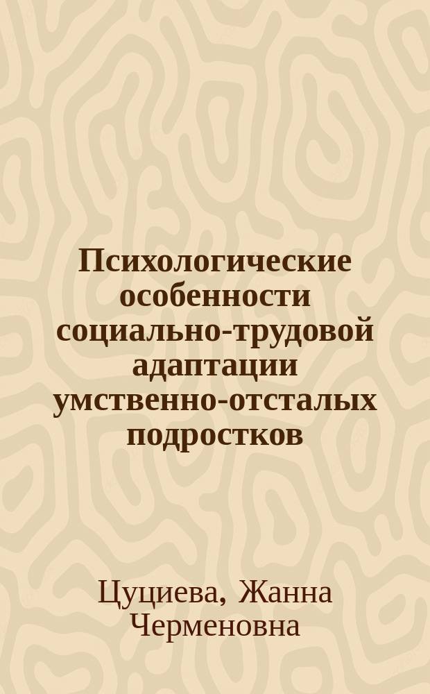 Психологические особенности социально-трудовой адаптации умственно-отсталых подростков : Автореф. дис. на соиск. учен. степ. к.психол.н. : Спец. 19.00.04