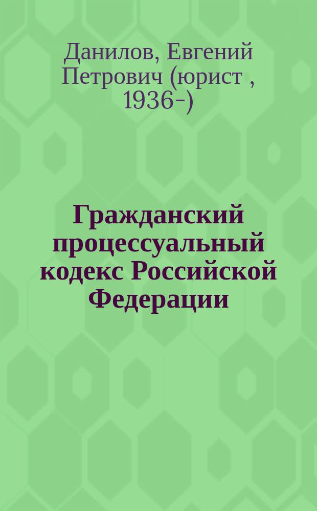 Гражданский процессуальный кодекс Российской Федерации : коммент., постатейн. материалы, судеб. и адвокат. практика, образцы док