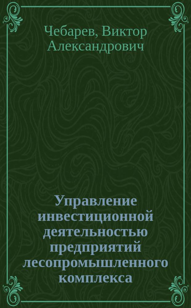 Управление инвестиционной деятельностью предприятий лесопромышленного комплекса : автореф. дис. на соиск. учен. степ. канд. экон. наук : (08.00.05)