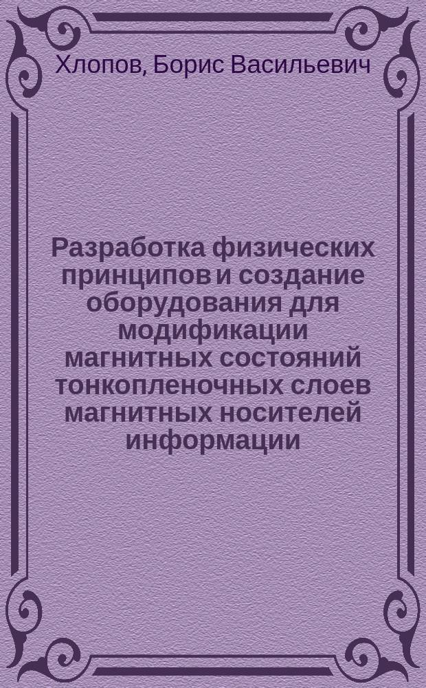 Разработка физических принципов и создание оборудования для модификации магнитных состояний тонкопленочных слоев магнитных носителей информации : автореф. дис. на соиск. учен. степ. к.т.н. : спец. 05.27.06 : спец. 05.11.14
