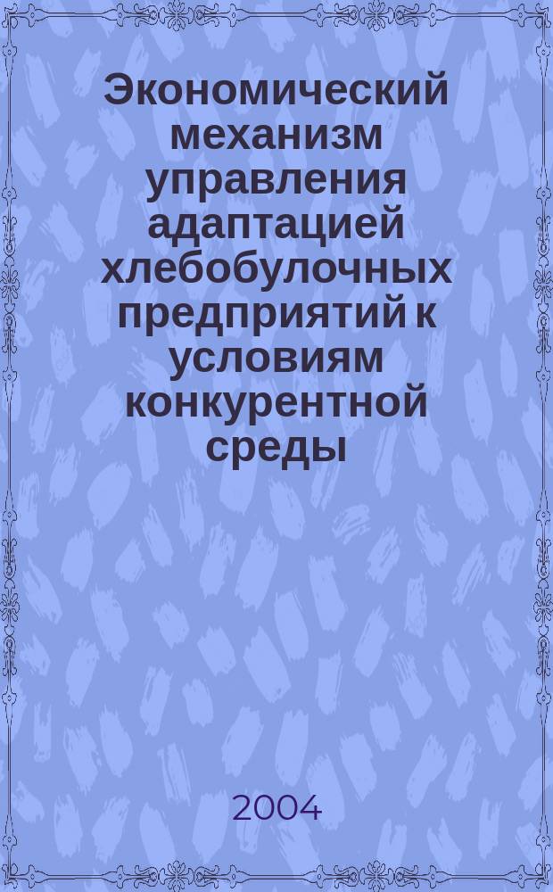Экономический механизм управления адаптацией хлебобулочных предприятий к условиям конкурентной среды : автореф. дис. на соиск. учен. степ. к.э.н. : спец. 08.00.05