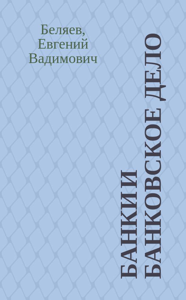 Банки и банковское дело : учеб. для студентов экон. специальностей