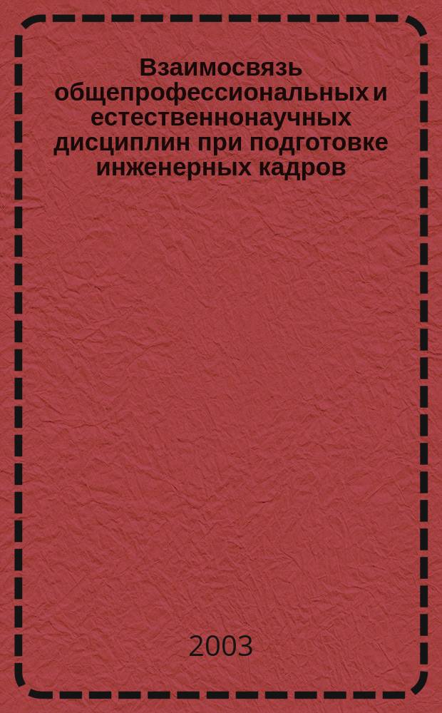 Взаимосвязь общепрофессиональных и естественнонаучных дисциплин при подготовке инженерных кадров : Автореф. дис. на соиск. учен. степ. д.п.н. : Спец. 13.00.02