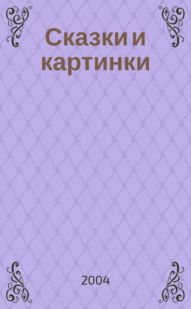 Сказки и картинки : сказки, рассказы и сказоч. повести : для дошк. возраста