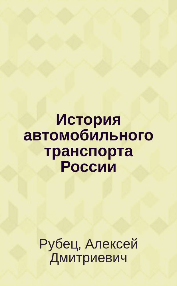 История автомобильного транспорта России : учеб. пособие для студентов вузов, обучающихся по направлениям подгот. дипломир. специалистов "Эксплуатация назем. трансп. и трансп. оборуд." и "Орг. перевозок и упр. на трансп."