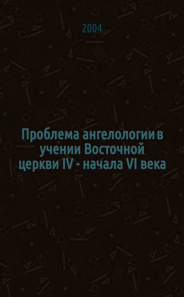 Проблема ангелологии в учении Восточной церкви IV - начала VI века : автореф. дис. на соиск. учен. степ. к.филос.н. : спец. 09.00.13