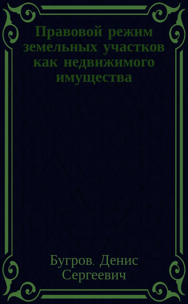 Правовой режим земельных участков как недвижимого имущества : автореф. дис. на соиск. учен. степ. к.ю.н. : спец. 12.00.06