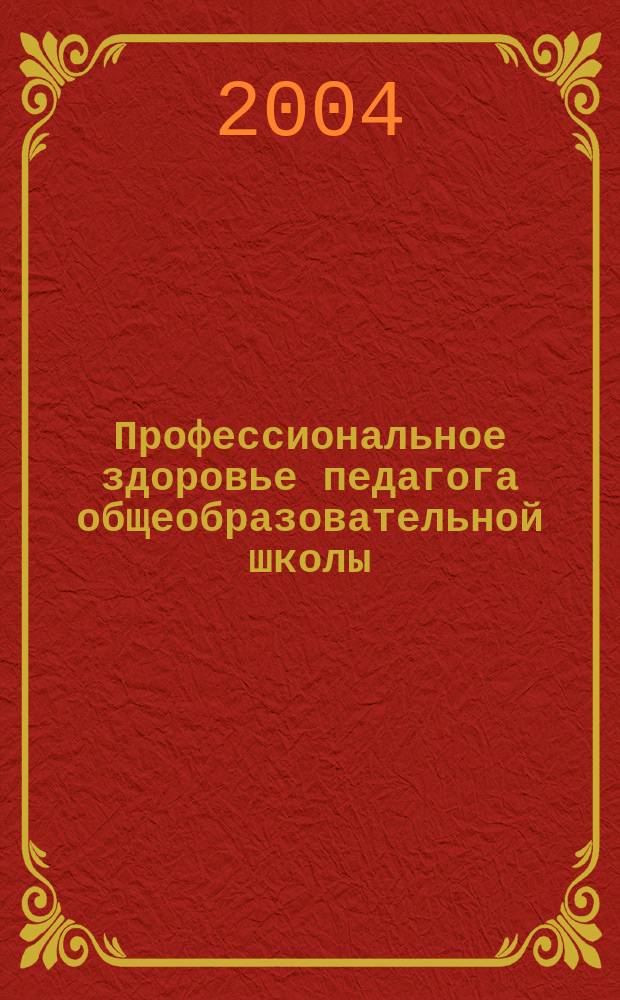 Профессиональное здоровье педагога общеобразовательной школы: из опыта работы "Открытой школы здоровья" : науч.-метод. пособие