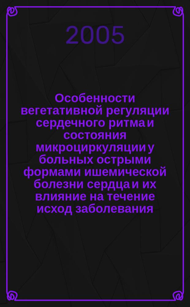 Особенности вегетативной регуляции сердечного ритма и состояния микроциркуляции у больных острыми формами ишемической болезни сердца и их влияние на течение исход заболевания : Автореф. дис. на соиск. учен. степ. к.м.н. : Спец. 14.00.06
