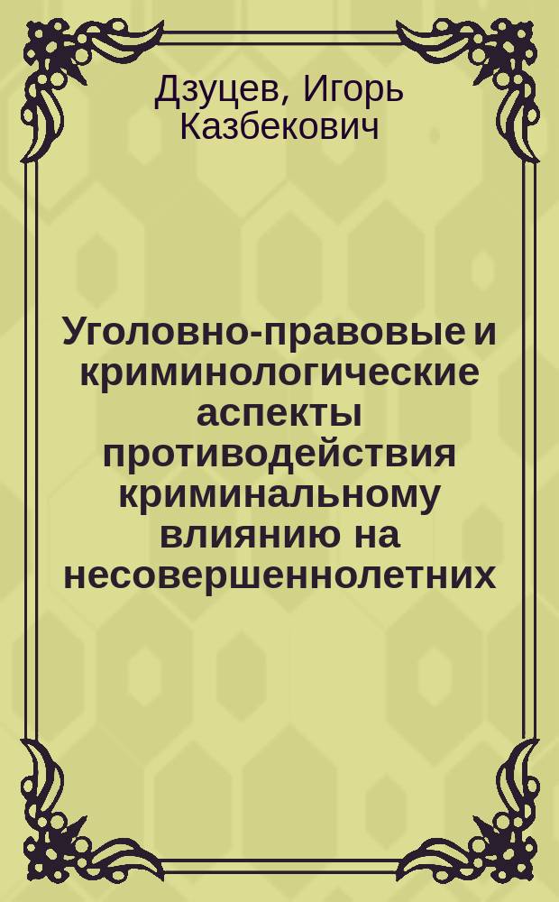 Уголовно-правовые и криминологические аспекты противодействия криминальному влиянию на несовершеннолетних : Автореф. дис. на соиск. учен. степ. к.ю.н. : Спец. (12.00.08)