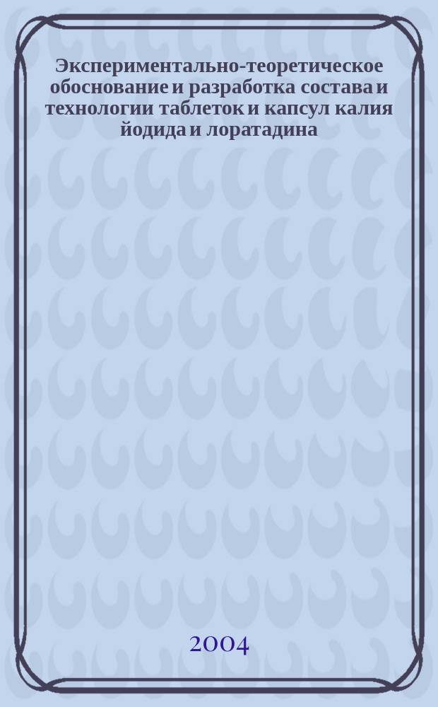 Экспериментально-теоретическое обоснование и разработка состава и технологии таблеток и капсул калия йодида и лоратадина : Автореф. дис. на соиск. учен. степ. к.фарм.н. : Спец. 15.00.01