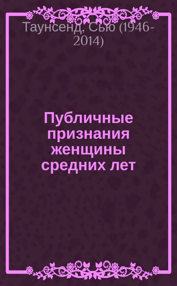 Публичные признания женщины средних лет : в возрасте 55 3/4 : роман