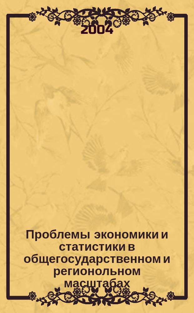 Проблемы экономики и статистики в общегосударственном и регионольном масштабах : сб. материалов I Всерос. науч.-практ. конф., окт. 2004 г