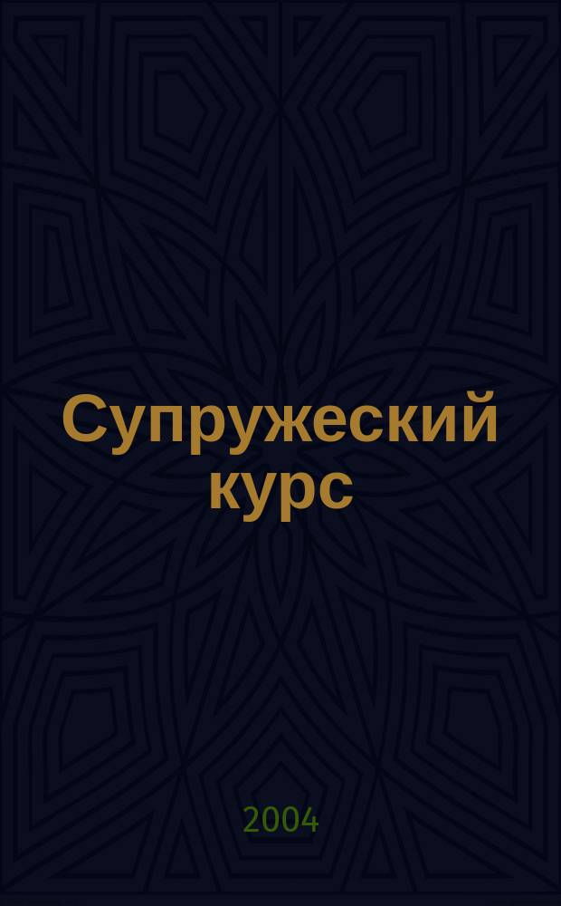 Супружеский курс : как прожить в супружеском союзе долго и счастливо : конспект с упражнениями